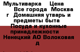 Мультиварка  › Цена ­ 1 010 - Все города, Москва г. Домашняя утварь и предметы быта » Посуда и кухонные принадлежности   . Ненецкий АО,Волоковая д.